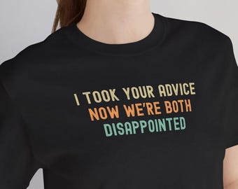 Camiseta engraçada e sarcástica: "Segui seu conselho e agora estamos os dois decepcionados"