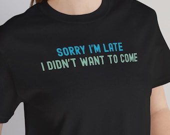 Camiseta engraçada para introvertidos, "Desculpe o atraso, eu não queria vir" - Camiseta antissocial