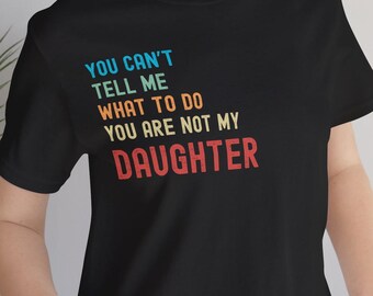 Camiseta engraçada para pais, "Você não pode me dizer o que fazer, você não é minha filha".