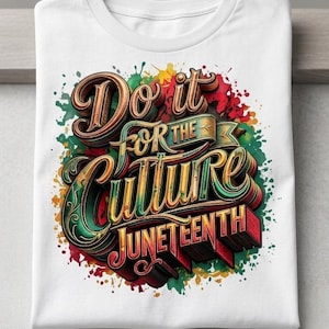 May include: White t-shirt with the phrase "Do it for the Culture Juneteenth" in a colorful, stylized font. The design features a mix of brown, green, red, and yellow hues, with a splash art background.