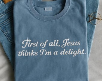 Comfort Colors® Jesus Thinks I'm A Delight Shirt, Funny Christian Tee, Humor Faith Gift for Her, Sarcastic Christian Women Tshirt