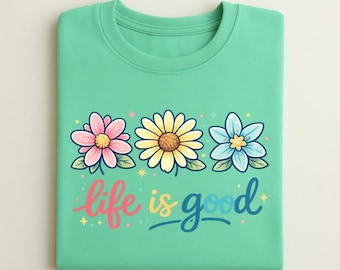Comfort Colors Life Is Good Shirt, Floral Daisy Tee, Wildflower Shirt, Inspirational Quote Tee, Positive Vibes Shirt, Cute Spring Flower Tee