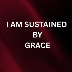 May include: A digital graphic with a dark red background and white text that reads "I AM SUSTAINED BY GRACE." The words are centered and stacked. The bottom of the image has the text "GLORY FLOW CO" in gold.