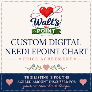 May include: A digital graphic for a custom needlepoint chart featuring the text Walt's the POINT, CUSTOM DIGITAL NEEDLEPOINT CHART, PRICE AGREEMENT, and THIS LISTING IS FOR THE AGREED AMOUNT DISCUSSED FOR your custom chart design with heart icons.