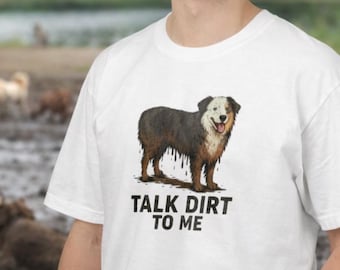 Talk Dirt To Me Australian Shepherd T-Shirt | Dog Lover Tee