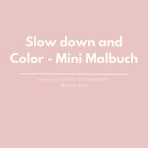 May include: A light pink background with the text "Slow down and Color - Mini Malbuch" in white. Below the title is the text "malen statt scrollen: dein persönlicher Moment Ruhe" in a smaller font.