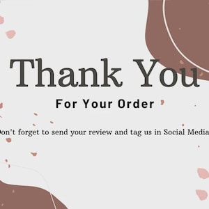 May include: A thank you card with a light gray background and brown abstract shapes. The words "Thank You For Your Order" are in dark gray. The card also says "Don't forget to send your review and tag us in Social Media!"