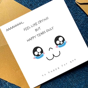 May include: A square white greeting card with black text that reads AAAAHHHH... FEEL LIKE CRYING BUT HAPPY TEARS ONLY and so happy for you. The card features a graphic of a face with large black eyes and blue tear-shaped accents below them.