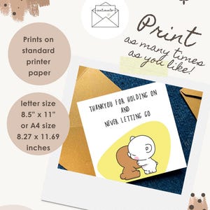 May include: A white card with the text "THANKYOU FOR HOLDING ON AND NEVER LETTING GO" and an illustration of two hugging cartoon bears. The image also includes text that says "Print as many times as you like!" and "letter size 21.59 cm x 27.94 cm or A4 size 21 cm x 29.69 cm."