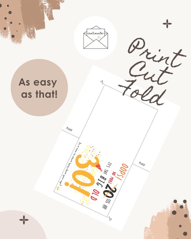 May include: A printable greeting card template featuring the text OOPS! NO MORE 20 SSS!!!! IT'S THE BIG OLD 30! Is it time to start lying about your age? The design includes a party hat, confetti, and fold lines. The text Print Cut Fold and As easy as that! appear.