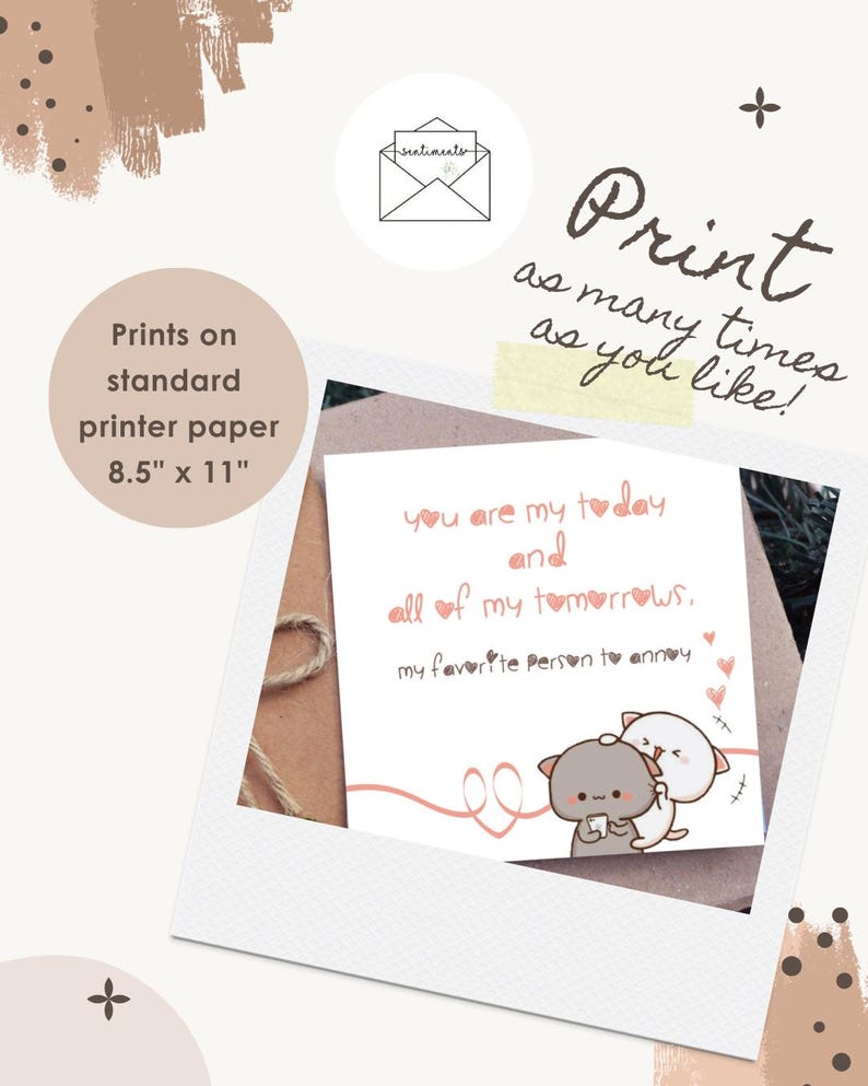 May include: A white card with a pink border and text that reads "you are my today and all of my tomorrows, my favorite person to annoy." The card features a cartoon illustration of two cats. The text "Print as many times as you like!" is also visible.