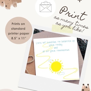 May include: A white card with the text "LOTS of SUNSHINE TO BRIGHTEN UP YOUR TODAY and all of YOUR TOMORROWS" and a yellow sun illustration. The card is 8.5" x 11" and reads "Print as many times as you like!"