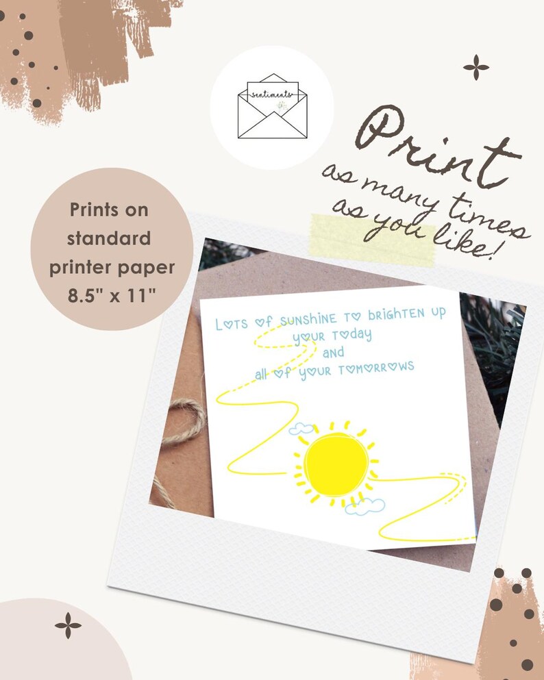 May include: A white card with the text "LOTS of SUNSHINE TO BRIGHTEN UP YOUR TODAY and all of YOUR TOMORROWS" and a yellow sun illustration. The card is 8.5" x 11" and reads "Print as many times as you like!"