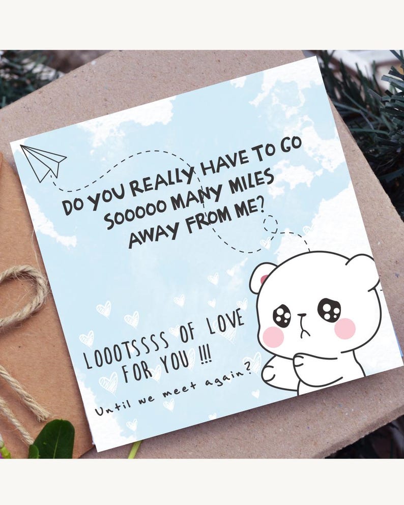 May include: A greeting card with a light blue background and a cartoon bear illustration. The card has text that reads "DO YOU REALLY HAVE TO GO SOOOOO MANY MILES AWAY FROM ME? LOOOTSSSS OF LOVE FOR YOU !!! Until we meet again?"
