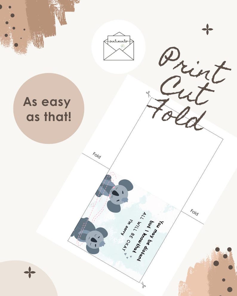 May include: A printable greeting card with a koala bear illustration and the text "You may be distant but I know that ALL WILL BE OKAY I'm sorry". The card also has the text "Print Cut Fold" and "As easy as that!"