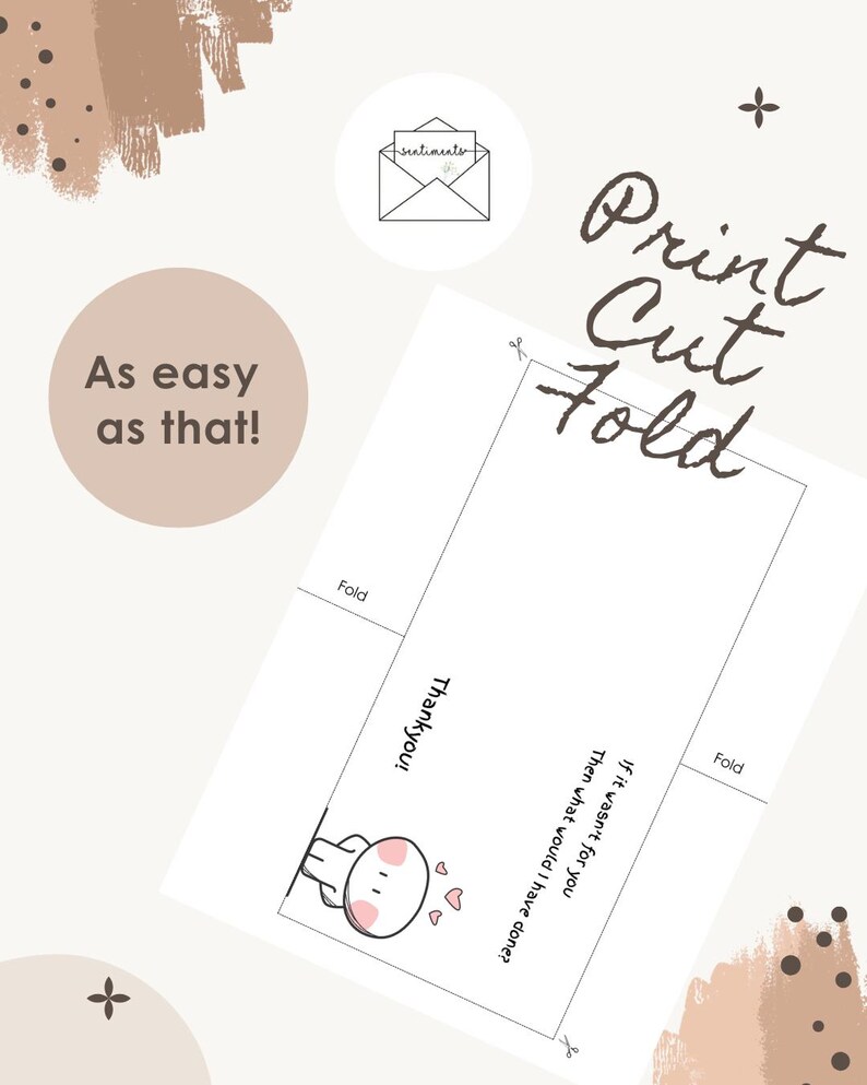May include: A white printable card with the text "Print Cut Fold" in brown script. The card includes the text "Thank you!" and "If it wasn't for you then what would I have done?" with a small cartoon character and hearts. The background has neutral tones.