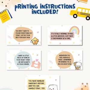 May include: Five rectangular cards featuring encouraging messages and cute illustrations. Text includes: You don't have to figure everything out today, It's totally normal to feel a little anxious, Carry a little piece of home, Whenever you feel nervous, and You have handled hard days before. Printing instructions included.