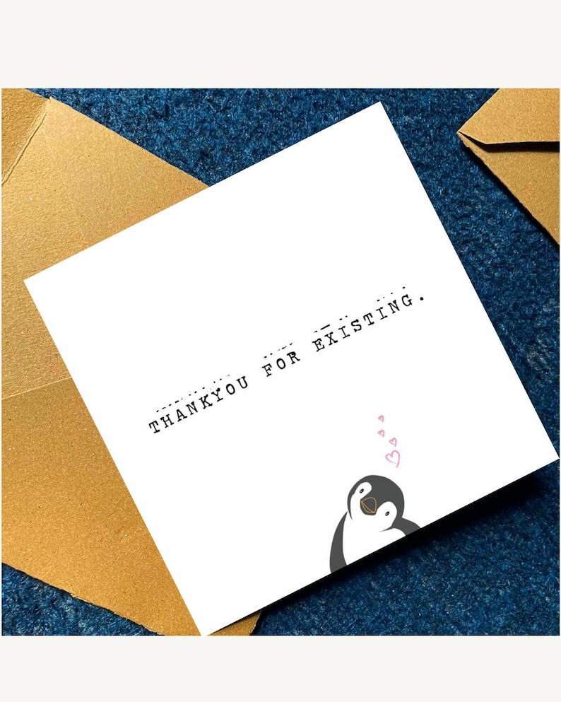 May include: A square white greeting card featuring the black text THANKYOU FOR EXISTING with Morse code dots and dashes above the letters. A small illustration of a penguin with three pink hearts floating above its head is in the corner.