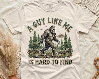 Funny Bigfoot Shirt, A Guy Like Me Is Hard to Find Tee, Sasquatch Graphic T-Shirt, Camping Humor Tee, Outdoors Lover Gift, Nature Lover Tee