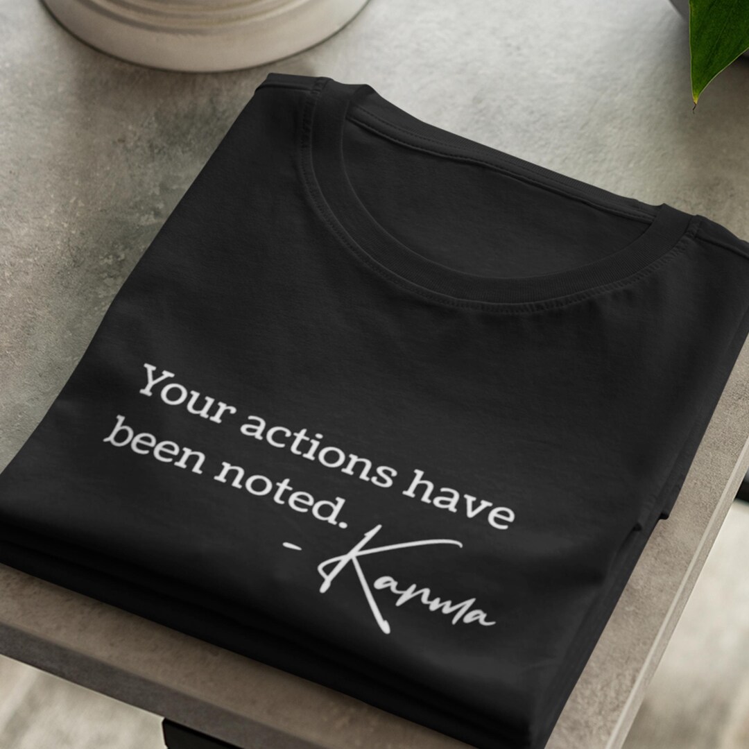Your Actions Have Been Noted. Karma T-shirt | Funny Sarcastic Quote Tee ...