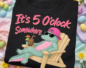 It’s 5 O’Clock Somewhere PNG, Funny Alligator Beach Shirt Design, Later Gator Png, Girly Png, Boutique Png, Coastal Cowgirl, Viral Png Shirt