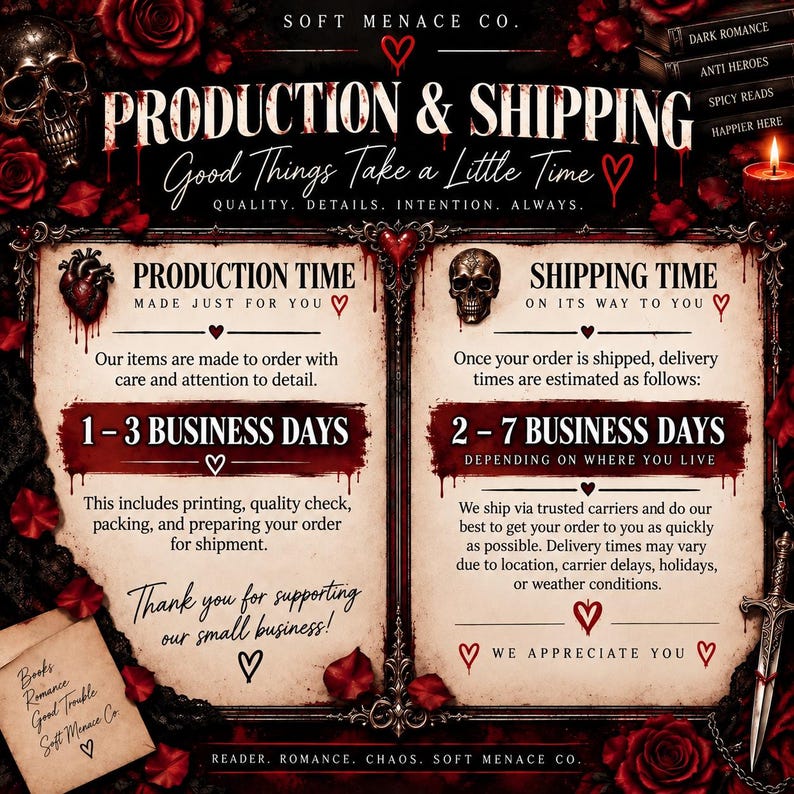 Soft Menace Co. dark romance shirt production and shipping information. Each made-to-order Comfort Colors reader tee requires approximately 1 to 3 business days for production followed by approximately 2 to 7 business days for shipping depending on destination. Gothic bookish customer information card for dark romance readers ordering the fictional men, book boyfriend, spicy reader, and romance book graphic shirt.
