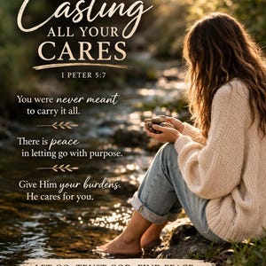 May include: An image with the text "Casting All Your Cares" and quotes from 1 Peter 5:7. A person sits by a stream, holding stones. The image conveys themes of faith, peace, and letting go, with the words "Let Go. Trust God. Find Peace."