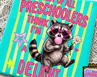 First of All Preschoolers Think I'm a Delight PNG: Funny Raccoon Teacher Quote, Preschool Humor png Classroom Clipart (Digital Download)