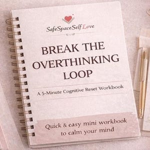 May include: A workbook titled "BREAK THE OVERTHINKING LOOP" with the text "5-Minute Mental Reset • Printable PDF." The cover features the text "SafeSpaceSelf Love" and "A 5-Minute Cognitive Reset Workbook." The workbook promises to help identify triggers, challenge thoughts, and reset the mind fast.
