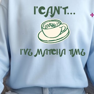 Funny Matcha Lover Sweatshirt - I Can't I've Matcha Time Crewneck - Aesthetic Light Blue Matcha Sweater - Gift for Tea Addict