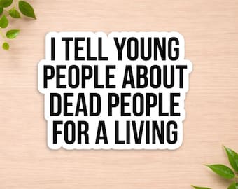 I Tell Young People About Dead People For A Living Sticker, Funny History Teacher Sticker, Historian Gift, Archaeology Decal