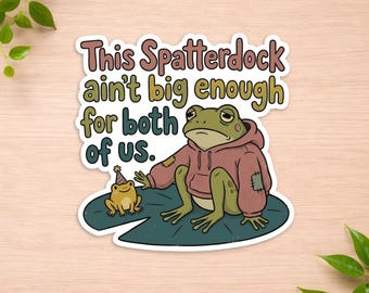 Funny Frog Sticker - This Spatterdock Ain’t Big Enough For Both Of Us - Cute Frog Vinyl Decal - Cottagecore Toad Sticker - Frog Lover Gift