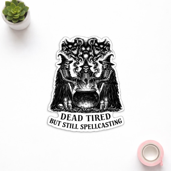 Dead Tired But Still Spellcasting, Funny Witch Quote, Witchy Humor, Witchy Feminist Sticker,  Spooky Halloween Witch Lover Gift.