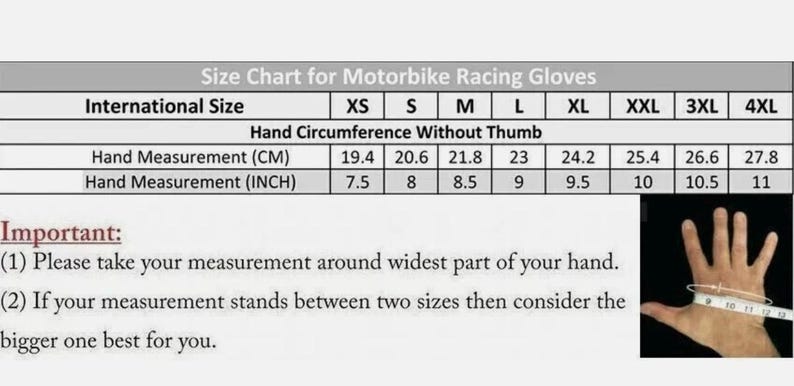 Puede incluir: Tabla de tallas para guantes de carreras de motos, con tallas internacionales de XS a 4XL. Medidas de la circunferencia de la mano en cm y pulgadas, de 19,4 cm (7,5 pulgadas) a 27,8 cm (11 pulgadas). Incluye instrucciones de tallaje.