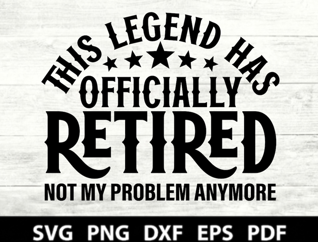 Retired Not Extinct This Legend Has Officially Retired Not My Problem Anymore Svg, Funny ...