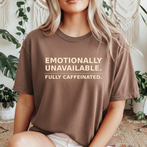 Comfort Colors Emotionally Unavailable Fully Caffeinated Shirt, Sarcastic Shirt, Coffee Lover Tee, Adult Humor Shirt, Menthal Healt Tee