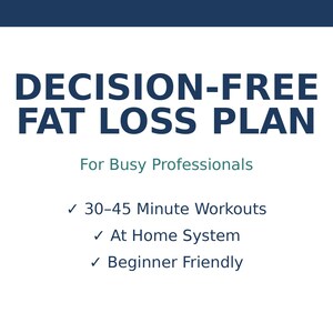 May include: A white background with the text "DECISION-FREE FAT LOSS PLAN" in dark blue. Below, it reads "For Busy Professionals." Bullet points highlight "30-45 Minute Workouts," "At Home System," and "Beginner Friendly."