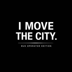 May include: Black background with white text that reads "I MOVE THE CITY." Below the text is "BUS OPERATOR EDITION."