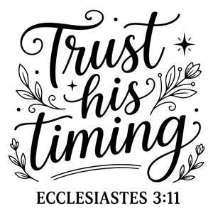 May include: Black and white graphic design with the words "Trust his timing" in a decorative script font. The design includes floral and star accents, with the text "Ecclesiastes 3:11" at the bottom.
