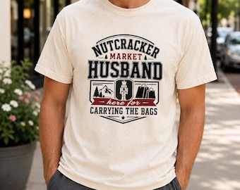 Nutcracker Market Husband Shirt, Here for Carrying Bags Tee