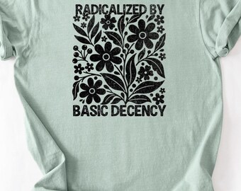 Radicalized By Basic Decency Comfort Colors Black Floral T-shirt | Activist Clothing, Gifts For Her, Flowers Tshirt, Radical Kindness Shirt