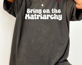 Bring On The Matriarchy Comfort Colors Retro Font T-shirt | Women's Rights Tshirt, Feminist Clothing, Gift For Women, Anti Patriarchy Tee