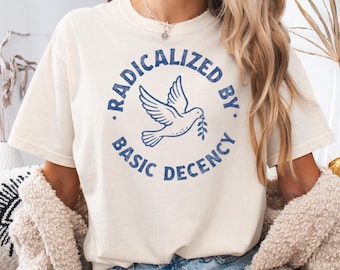 Radicalized by Basic Decency Comfort Colors Dove T-shirt | Activist Tee, Political Statement Clothing, Liberal Tshirt