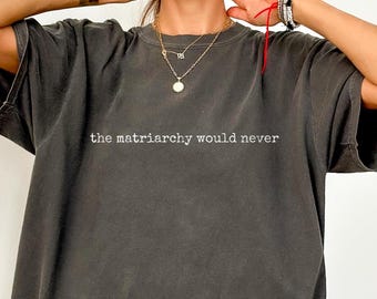 The Matriarchy Would Never Comfort Colors Typewrite T-shirt | Activist Tshirt, Feminist Clothing, Women's Rights Shirt, Anti Fascist Tee