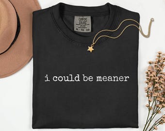 I Could Be Meaner Comfort Colors Typewrite Font T-shirt | Sarcastic Tshirt, Funny Women's Crewneck, Trendy Gifts For Women
