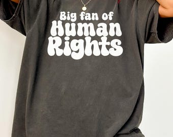 Big Fan Of Human Rights Comfort Colors Retro Font T-shirt | Liberal Tshirt, Feminism Clothing, Gift For Women, Political Activist Tee