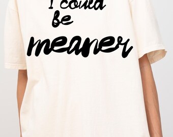 I Could Be Meaner Comfort Colors Handwriting Font T-shirt | Sarcastic Tshirt, Feminist Clothing, Gift For Women Shirt, Spicy Tee