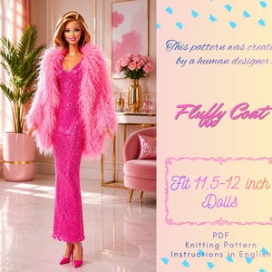 May include: A doll wearing a bright pink sequined floor-length dress and a matching fluffy pink coat. The text reads: This pattern was created by a human designer. Fluffy Coat. Fit 29-30 cm Dolls. PDF Knitting Pattern Instructions in English.