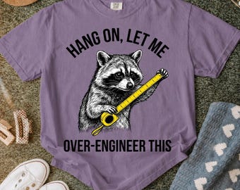 Hang On Let Me Over-Engineer This T-Shirt, Funny Raccoon Engineer Gift, Sarcastic Handyman Trash Panda Graphic Tee