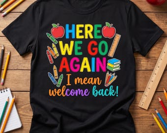 Teacher Back To School Shirt, Here We Go Again Funny Teacher Tee, School Supplies Design, Teacher Appreciation Gift, Funny School Shirt